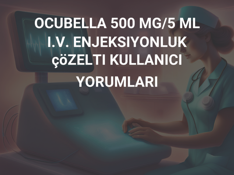 OCUBELLA 500 MG/5 ML I.V. ENJEKSIYONLUK çöZELTI KULLANICI YORUMLARI