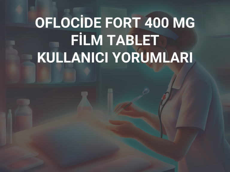 OFLOCİDE FORT 400 MG FİLM TABLET  KULLANICI YORUMLARI