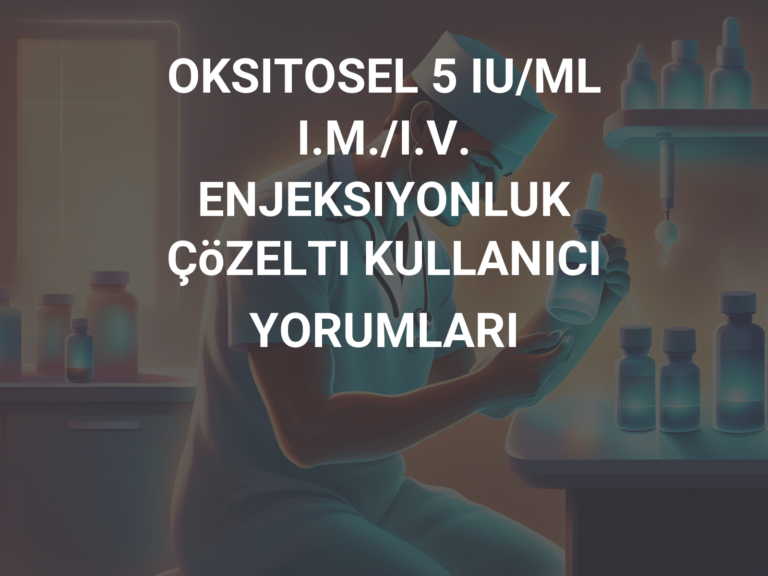 OKSITOSEL 5 IU/ML I.M./I.V. ENJEKSIYONLUK ÇöZELTI KULLANICI YORUMLARI