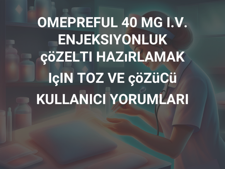 OMEPREFUL 40 MG I.V. ENJEKSIYONLUK çöZELTI HAZıRLAMAK IçIN TOZ VE çöZüCü KULLANICI YORUMLARI