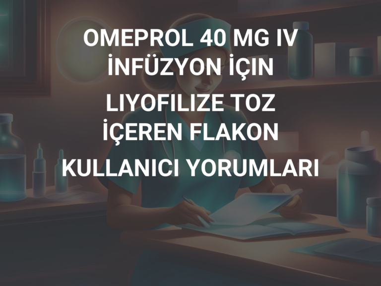 OMEPROL 40 MG IV İNFÜZYON İÇIN LIYOFILIZE TOZ İÇEREN FLAKON KULLANICI YORUMLARI