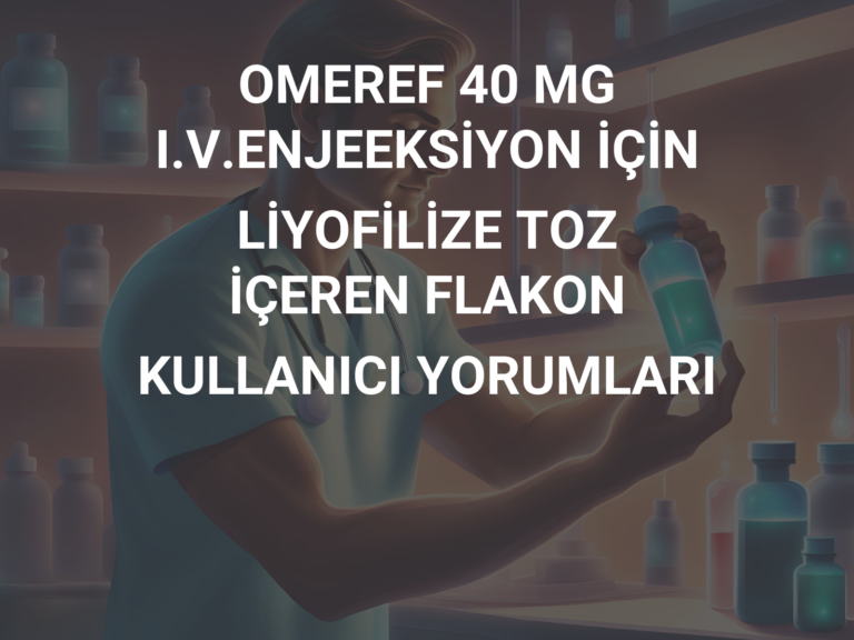 OMEREF 40 MG I.V.ENJEEKSİYON İÇİN LİYOFİLİZE TOZ İÇEREN FLAKON KULLANICI YORUMLARI