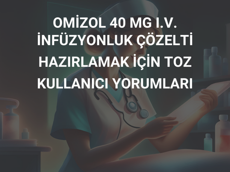 OMİZOL 40 MG I.V. İNFÜZYONLUK ÇÖZELTİ HAZIRLAMAK İÇİN TOZ KULLANICI YORUMLARI