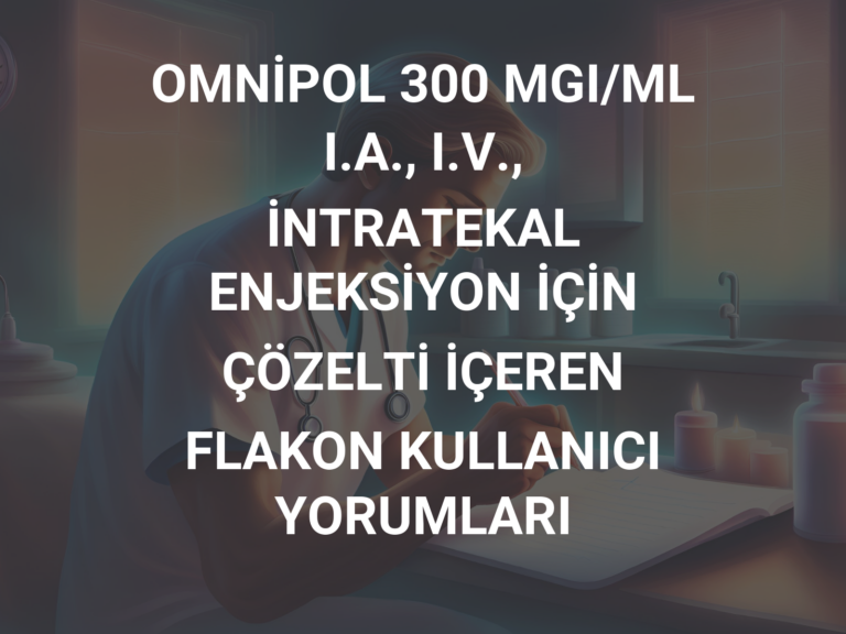 OMNİPOL 300 MGI/ML I.A., I.V., İNTRATEKAL ENJEKSİYON İÇİN ÇÖZELTİ İÇEREN FLAKON KULLANICI YORUMLARI