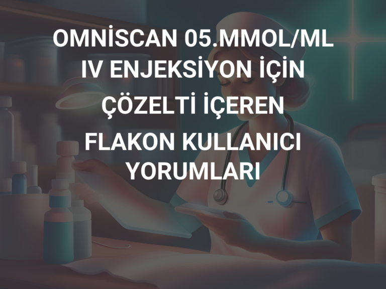 OMNİSCAN 05.MMOL/ML IV ENJEKSİYON İÇİN ÇÖZELTİ İÇEREN FLAKON KULLANICI YORUMLARI