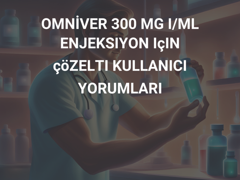 OMNİVER 300 MG I/ML ENJEKSIYON IçIN çöZELTI KULLANICI YORUMLARI