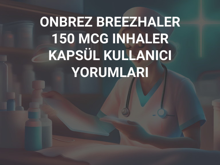 ONBREZ BREEZHALER 150 MCG INHALER KAPSÜL KULLANICI YORUMLARI