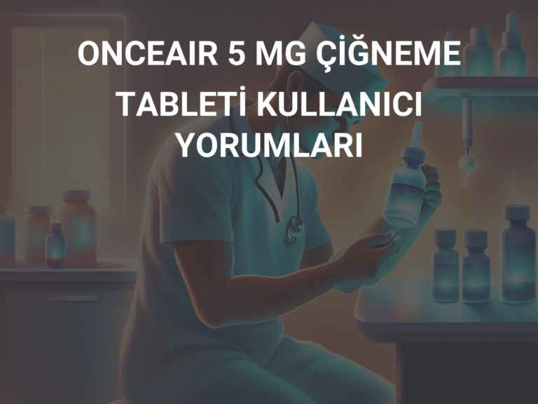 ONCEAIR 5 MG ÇİĞNEME TABLETİ KULLANICI YORUMLARI