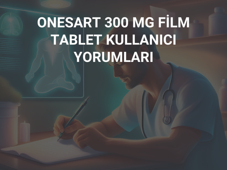 ONESART 300 MG FİLM TABLET KULLANICI YORUMLARI