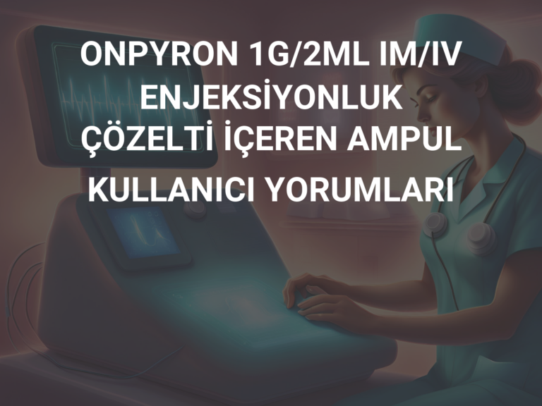 ONPYRON 1G/2ML IM/IV ENJEKSİYONLUK ÇÖZELTİ İÇEREN AMPUL KULLANICI YORUMLARI