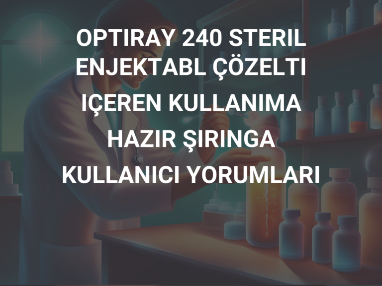 OPTIRAY 240 STERIL ENJEKTABL ÇÖZELTI IÇEREN KULLANIMA HAZIR ŞIRINGA KULLANICI YORUMLARI