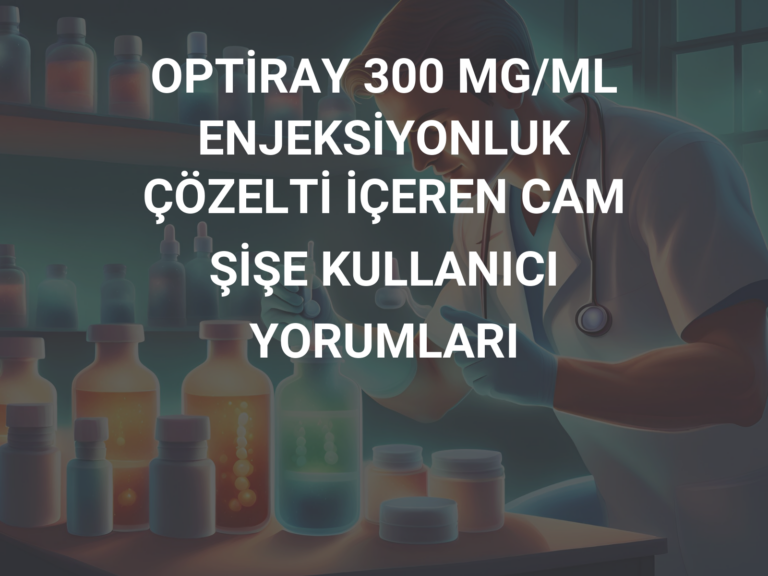 OPTİRAY 300 MG/ML ENJEKSİYONLUK ÇÖZELTİ İÇEREN CAM ŞİŞE KULLANICI YORUMLARI