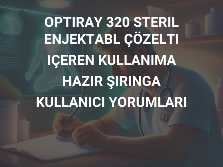 OPTIRAY 320 STERIL ENJEKTABL ÇÖZELTI IÇEREN KULLANIMA HAZIR ŞIRINGA KULLANICI YORUMLARI