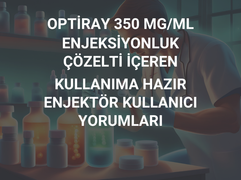 OPTİRAY 350 MG/ML ENJEKSİYONLUK ÇÖZELTİ İÇEREN KULLANIMA HAZIR ENJEKTÖR KULLANICI YORUMLARI