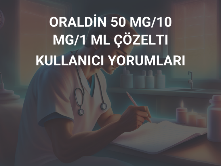 ORALDİN 50 MG/10 MG/1 ML ÇÖZELTI KULLANICI YORUMLARI