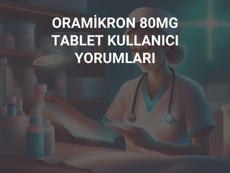 ORAMİKRON 80MG TABLET KULLANICI YORUMLARI