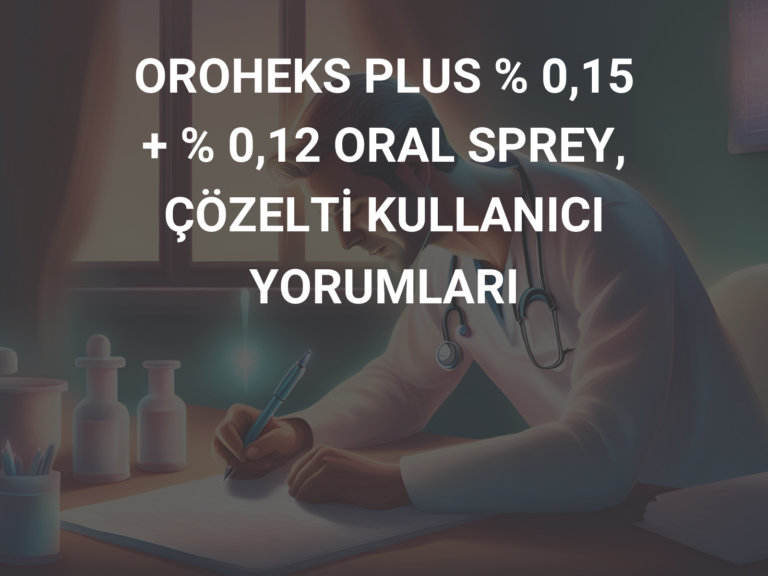 OROHEKS PLUS % 0,15 + % 0,12 ORAL SPREY, ÇÖZELTİ KULLANICI YORUMLARI