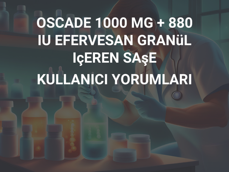 OSCADE 1000 MG + 880 IU EFERVESAN GRANüL IçEREN SAşE KULLANICI YORUMLARI