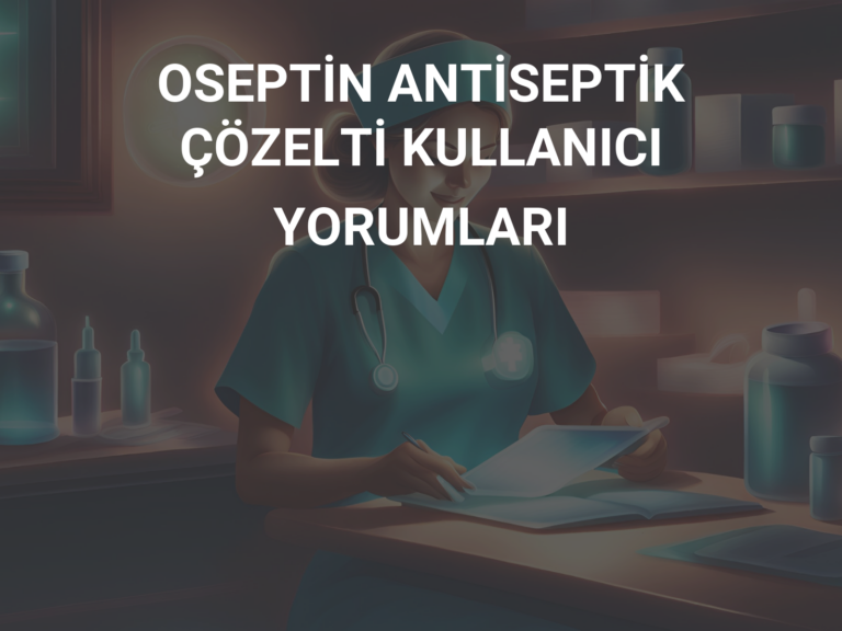 OSEPTİN ANTİSEPTİK ÇÖZELTİ KULLANICI YORUMLARI