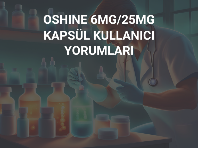 OSHINE 6MG/25MG KAPSÜL KULLANICI YORUMLARI