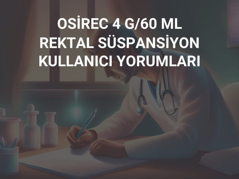 OSİREC 4 G/60 ML REKTAL SÜSPANSİYON KULLANICI YORUMLARI