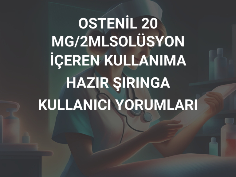 OSTENİL 20 MG/2MLSOLÜSYON İÇEREN KULLANIMA HAZIR ŞIRINGA KULLANICI YORUMLARI