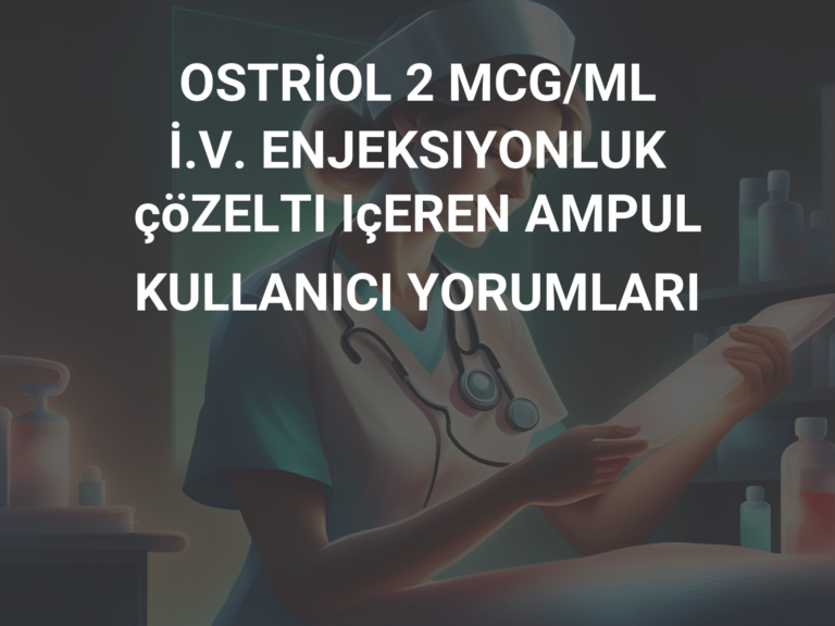 OSTRİOL 2 MCG/ML İ.V. ENJEKSIYONLUK çöZELTI IçEREN AMPUL KULLANICI YORUMLARI