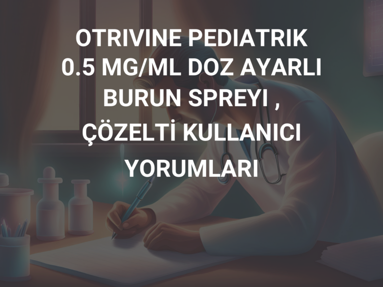 OTRIVINE PEDIATRIK 0.5 MG/ML DOZ AYARLI BURUN SPREYI , ÇÖZELTİ KULLANICI YORUMLARI