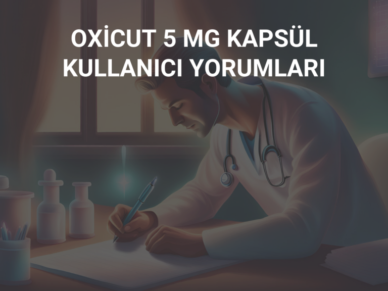 OXİCUT 5 MG KAPSÜL KULLANICI YORUMLARI