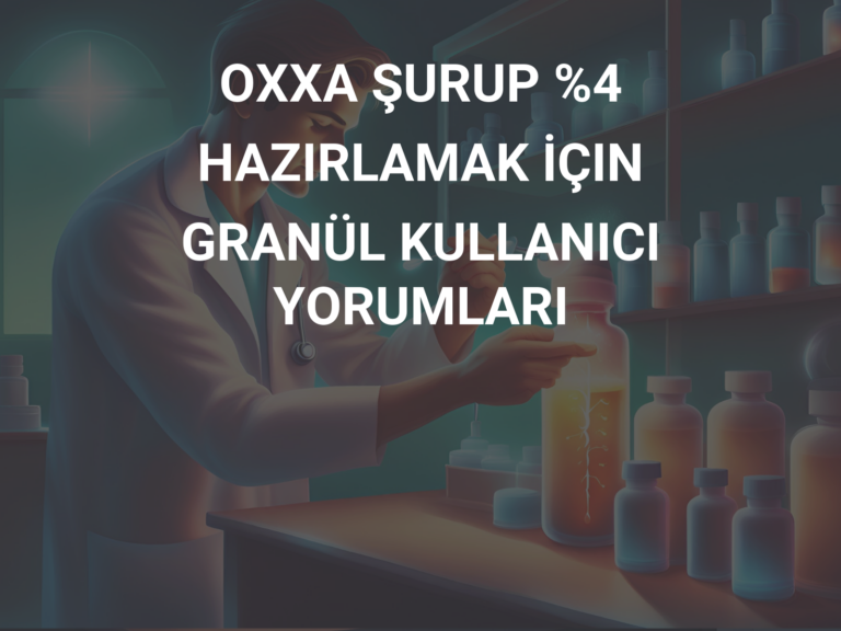 OXXA ŞURUP %4 HAZIRLAMAK İÇIN GRANÜL KULLANICI YORUMLARI