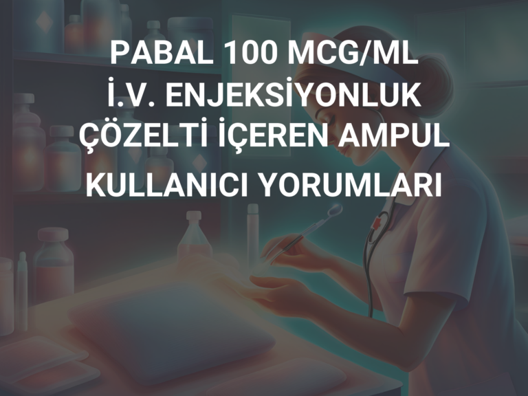 PABAL 100 MCG/ML İ.V. ENJEKSİYONLUK ÇÖZELTİ İÇEREN AMPUL KULLANICI YORUMLARI