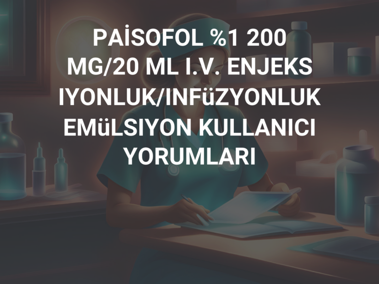 PAİSOFOL %1 200 MG/20 ML I.V. ENJEKSIYONLUK/INFüZYONLUK EMüLSIYON KULLANICI YORUMLARI