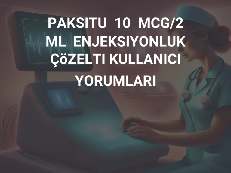 PAKSITU  10  MCG/2  ML  ENJEKSIYONLUK   ÇöZELTI KULLANICI YORUMLARI