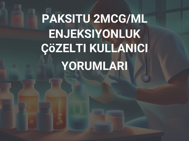 PAKSITU 2MCG/ML ENJEKSIYONLUK ÇöZELTI KULLANICI YORUMLARI