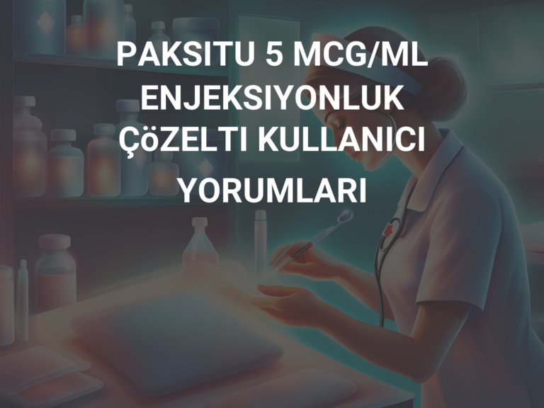 PAKSITU 5 MCG/ML ENJEKSIYONLUK ÇöZELTI KULLANICI YORUMLARI