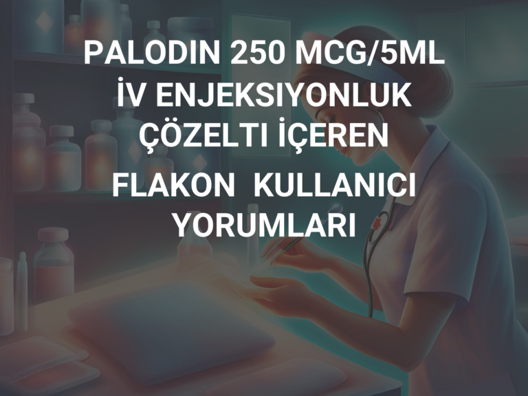 PALODIN 250 MCG/5ML İV ENJEKSIYONLUK ÇÖZELTI İÇEREN FLAKON  KULLANICI YORUMLARI