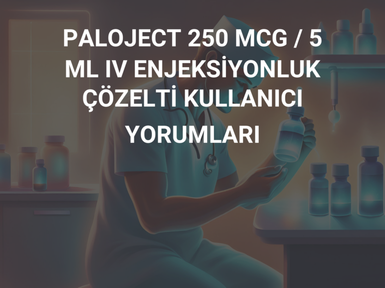 PALOJECT 250 MCG / 5 ML IV ENJEKSİYONLUK ÇÖZELTİ KULLANICI YORUMLARI