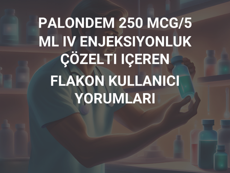 PALONDEM 250 MCG/5 ML IV ENJEKSIYONLUK ÇÖZELTI IÇEREN FLAKON KULLANICI YORUMLARI