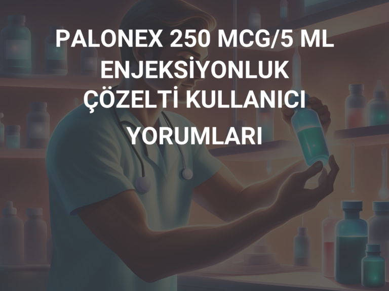 PALONEX 250 MCG/5 ML ENJEKSİYONLUK ÇÖZELTİ KULLANICI YORUMLARI