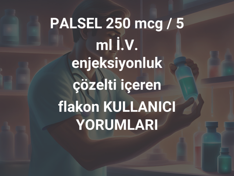 PALSEL 250 mcg / 5 ml İ.V. enjeksiyonluk çözelti içeren flakon KULLANICI YORUMLARI