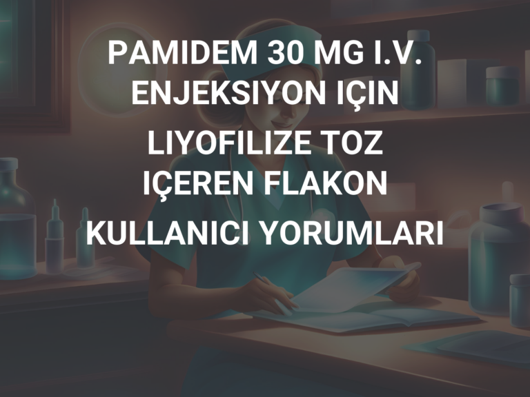 PAMIDEM 30 MG I.V. ENJEKSIYON IÇIN LIYOFILIZE TOZ IÇEREN FLAKON KULLANICI YORUMLARI