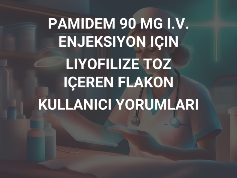 PAMIDEM 90 MG I.V. ENJEKSIYON IÇIN LIYOFILIZE TOZ IÇEREN FLAKON KULLANICI YORUMLARI