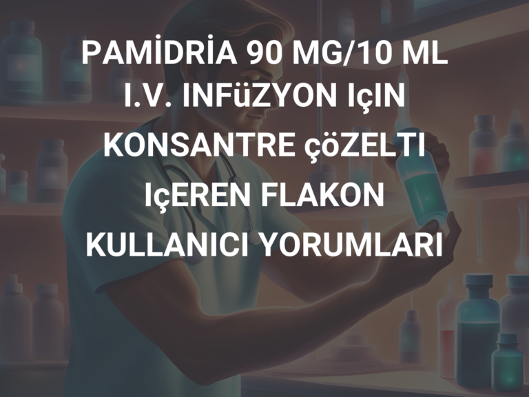 PAMİDRİA 90 MG/10 ML I.V. INFüZYON IçIN KONSANTRE çöZELTI IçEREN FLAKON KULLANICI YORUMLARI