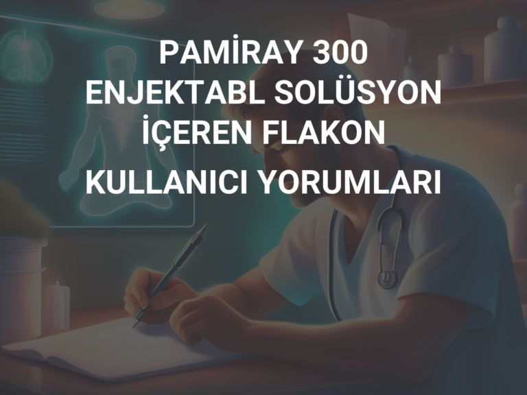 PAMİRAY 300 ENJEKTABL SOLÜSYON İÇEREN FLAKON KULLANICI YORUMLARI