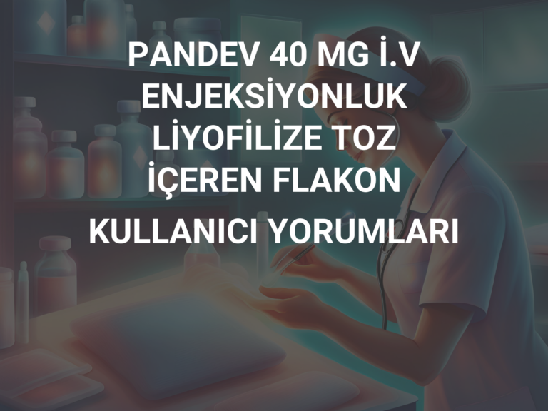 PANDEV 40 MG İ.V ENJEKSİYONLUK LİYOFİLİZE TOZ İÇEREN FLAKON KULLANICI YORUMLARI