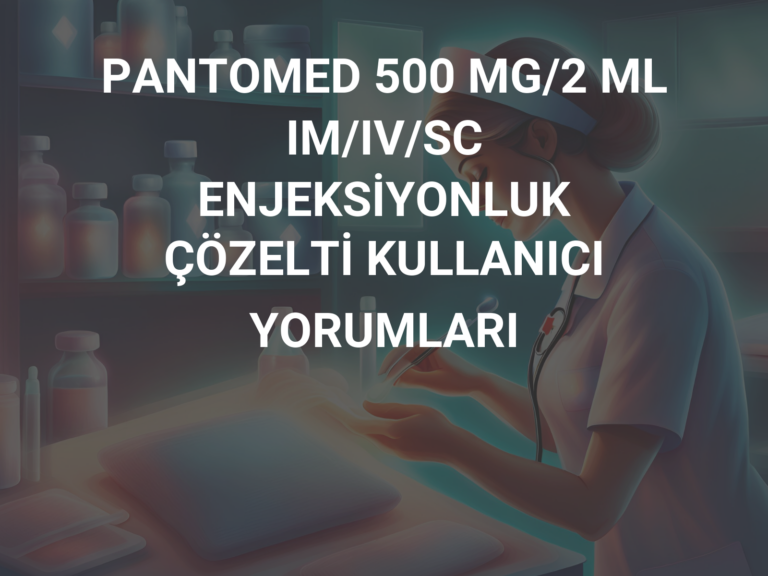 PANTOMED 500 MG/2 ML IM/IV/SC ENJEKSİYONLUK ÇÖZELTİ KULLANICI YORUMLARI