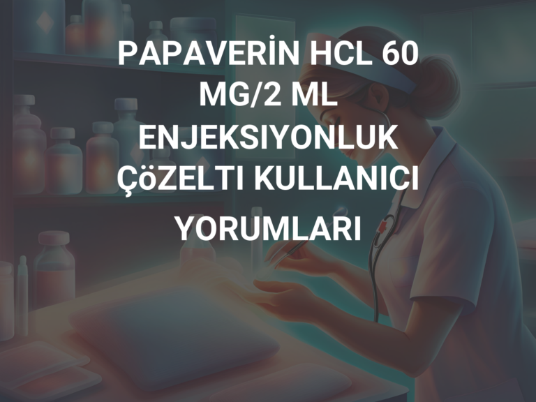 PAPAVERİN HCL 60 MG/2 ML ENJEKSIYONLUK ÇöZELTI KULLANICI YORUMLARI