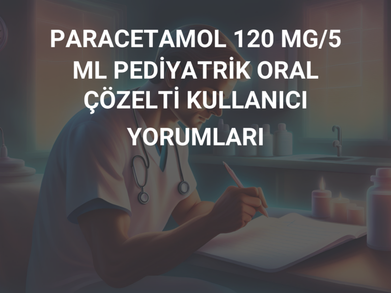 PARACETAMOL 120 MG/5 ML PEDİYATRİK ORAL ÇÖZELTİ KULLANICI YORUMLARI