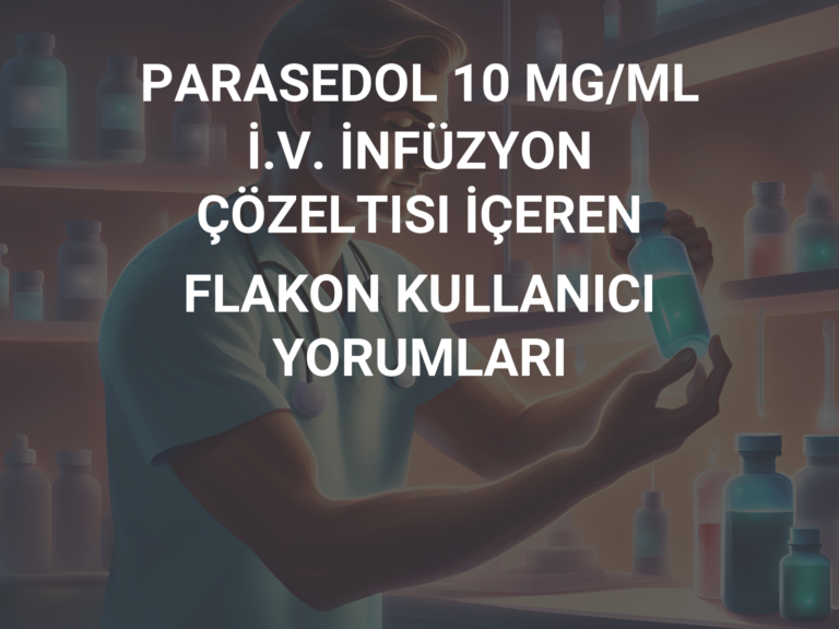 PARASEDOL 10 MG/ML İ.V. İNFÜZYON ÇÖZELTISI İÇEREN FLAKON KULLANICI YORUMLARI