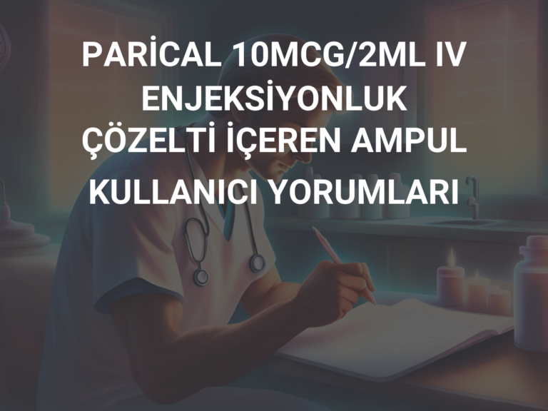 PARİCAL 10MCG/2ML IV ENJEKSİYONLUK ÇÖZELTİ İÇEREN AMPUL KULLANICI YORUMLARI